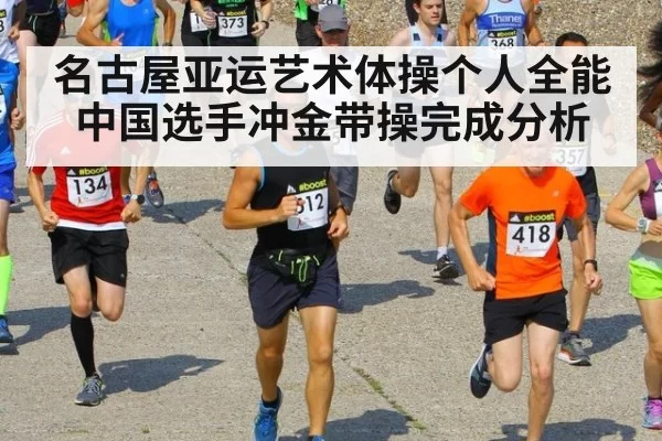 名古屋亚运艺术体操个人全能中国选手冲金带操完成分析